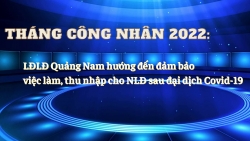 LĐLĐ tỉnh Quảng Nam hướng đến đảm bảo việc làm, thu nhập cho NLĐ sau đại dịch