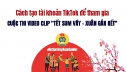 Cách tạo tài khoản TikTok để tham gia Cuộc thi video clip "Tết Sum vầy - Xuân Gắn kết"