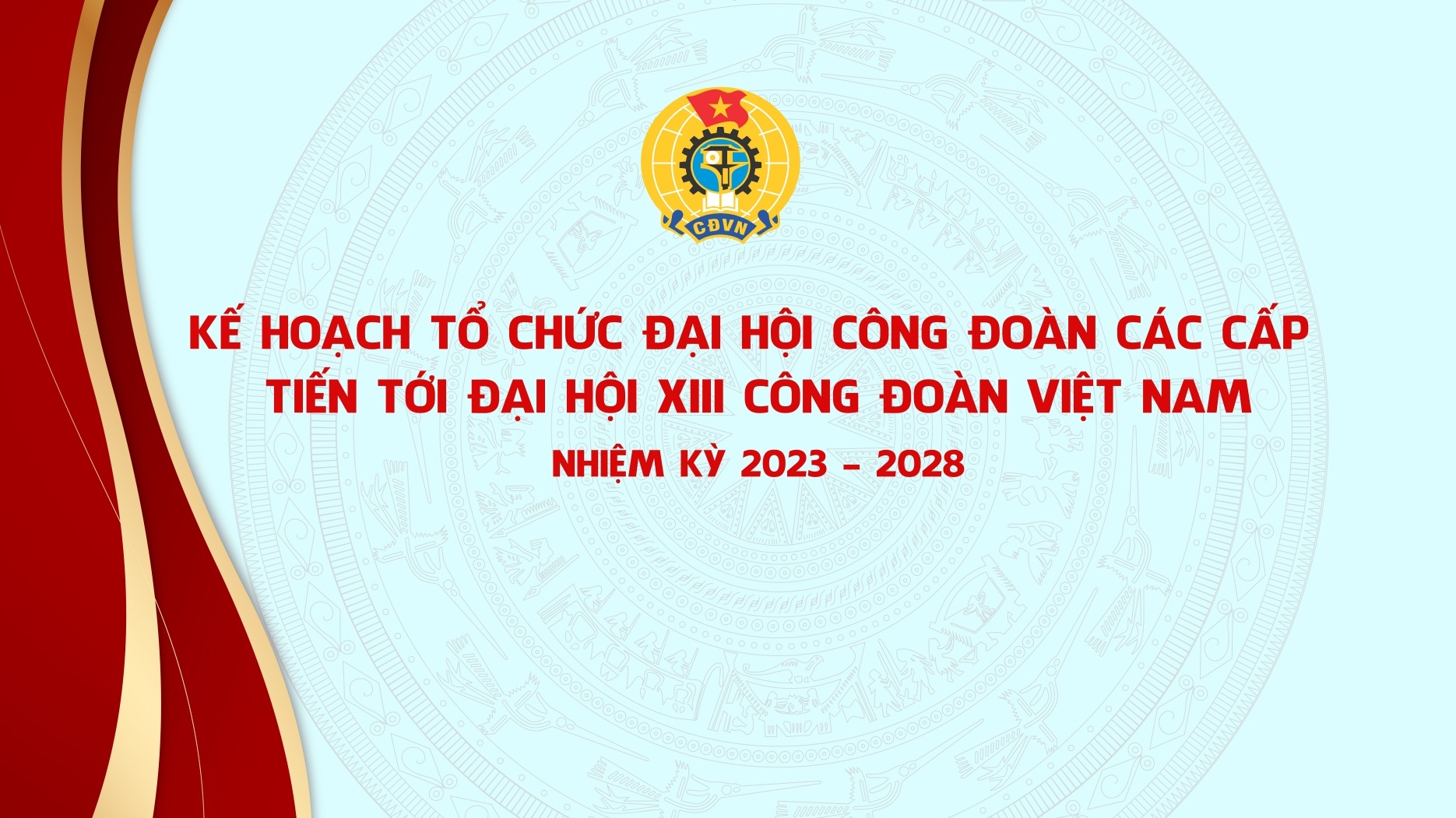 Kế hoạch tổ chức Đại hội Công đoàn các cấp, tiến tới Đại hội XIII Công đoàn Việt Nam