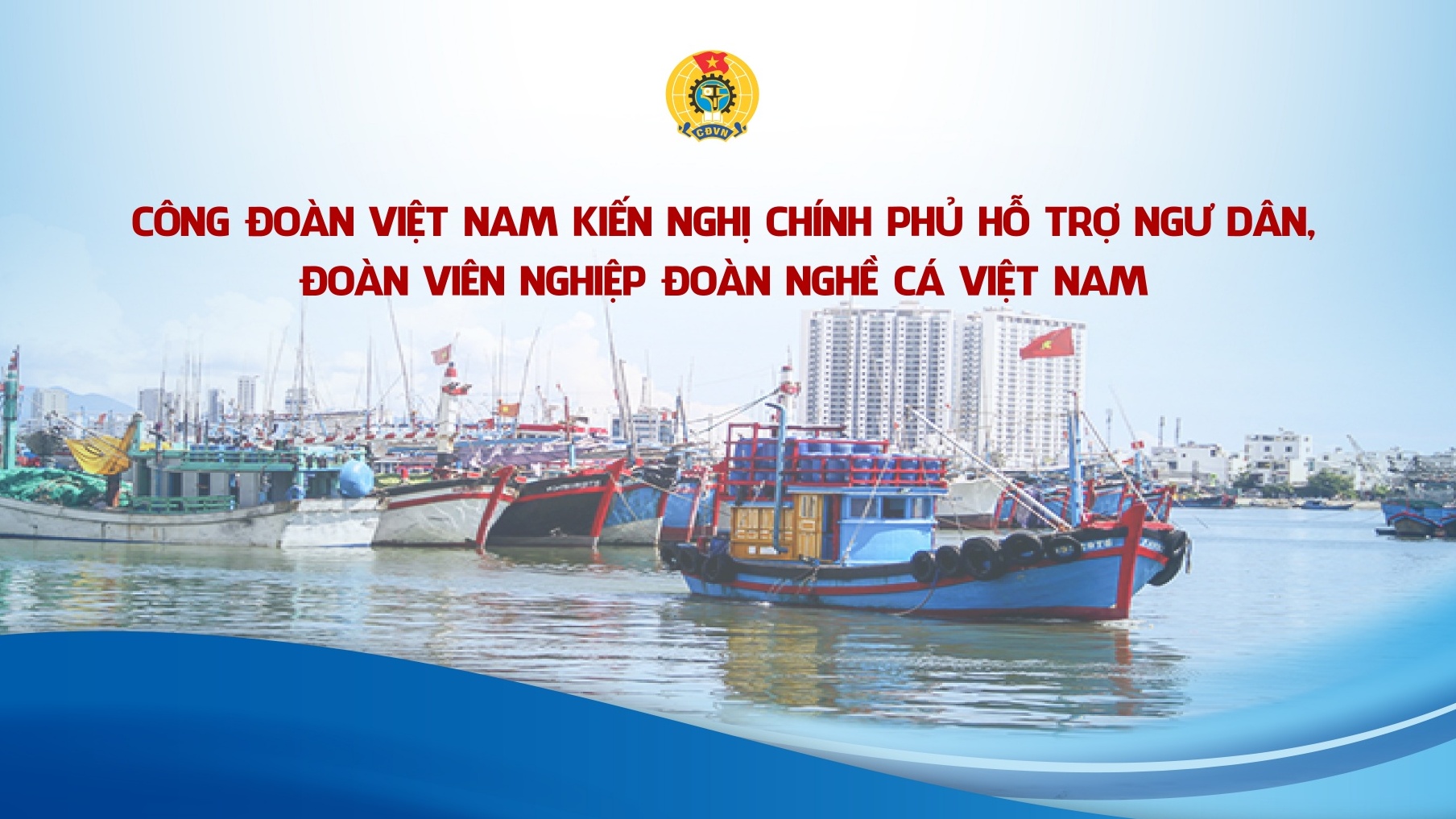 Công đoàn Việt Nam kiến nghị Chính phủ hỗ trợ ngư dân, đoàn viên Nghiệp đoàn Nghề cá