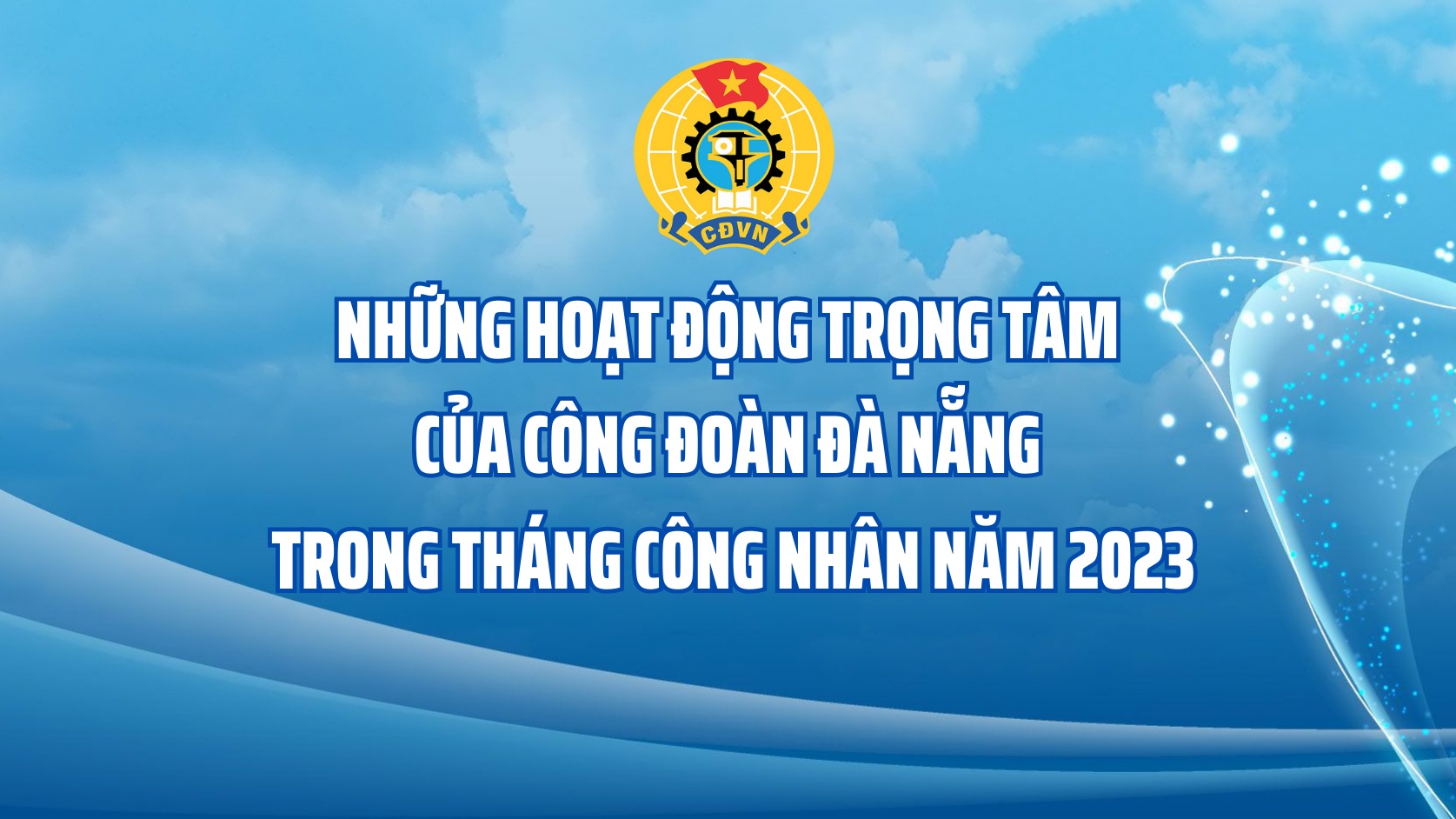 Những hoạt động trọng tâm của Công đoàn TP. Đà Nẵng trong Tháng Công nhân năm 2023