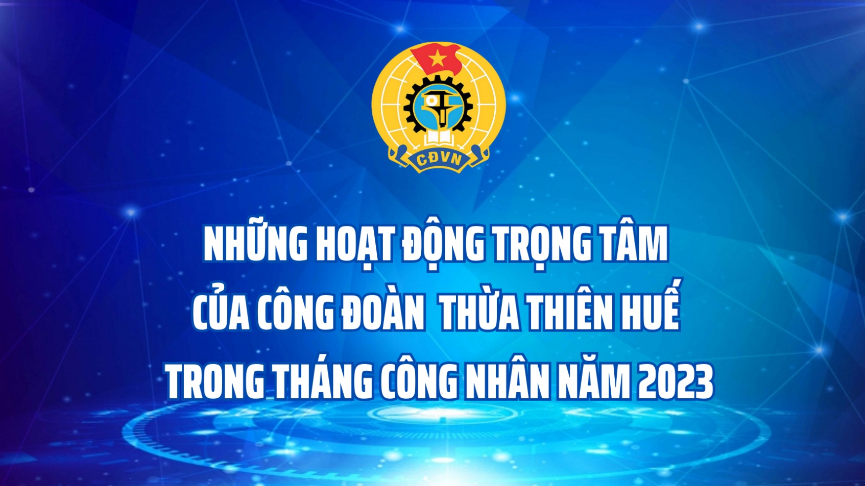 Những hoạt động trọng tâm của Công đoàn Thừa Thiên Huế trong Tháng Công nhân năm 2023