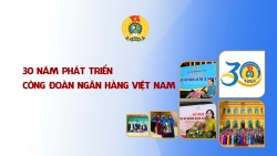 30 năm phát triển Công đoàn Ngân hàng Việt Nam