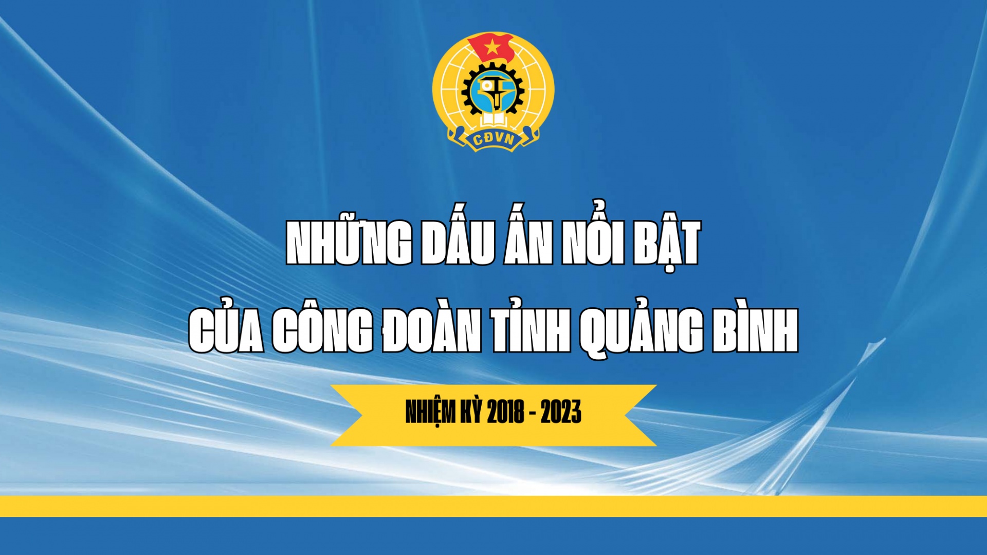 Những dấu ấn nổi bật của Công đoàn tỉnh Quảng Bình trong nhiệm kỳ 2018 - 2023
