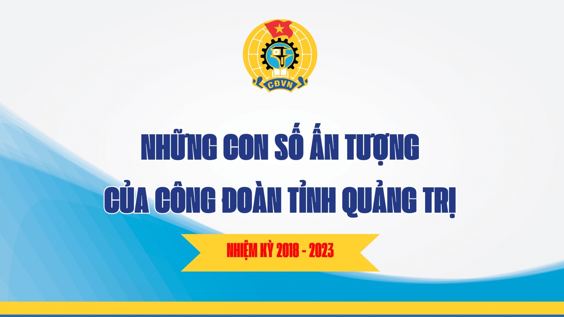 Những con số ấn tượng của Công đoàn tỉnh Quảng Trị trong nhiệm kỳ 2018 – 2023
