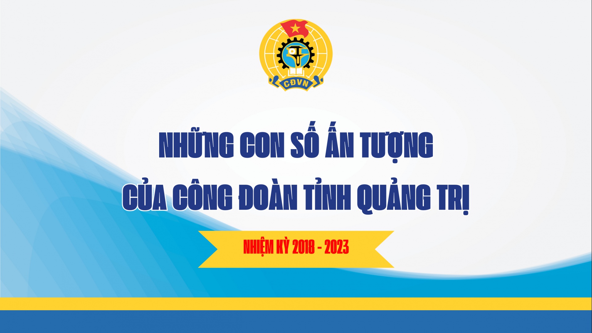Những con số ấn tượng của Công đoàn tỉnh Quảng Trị trong nhiệm kỳ 2018 – 2023