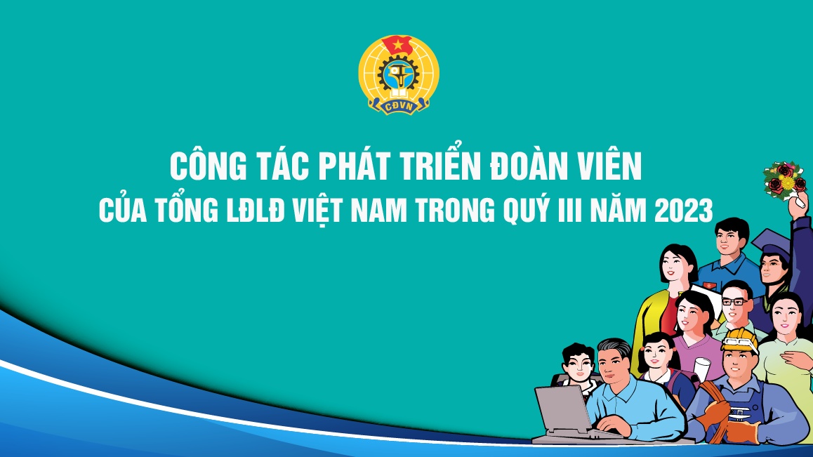 Công tác phát triển đoàn viên của Tổng LĐLĐ Việt Nam trong quý III năm 2023