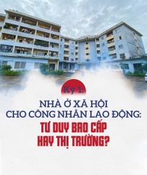 Tháo điểm nghẽn nhà ở xã hội- Kỳ 1: Nhà ở cho công nhân, tư duy bao cấp hay thị trường?