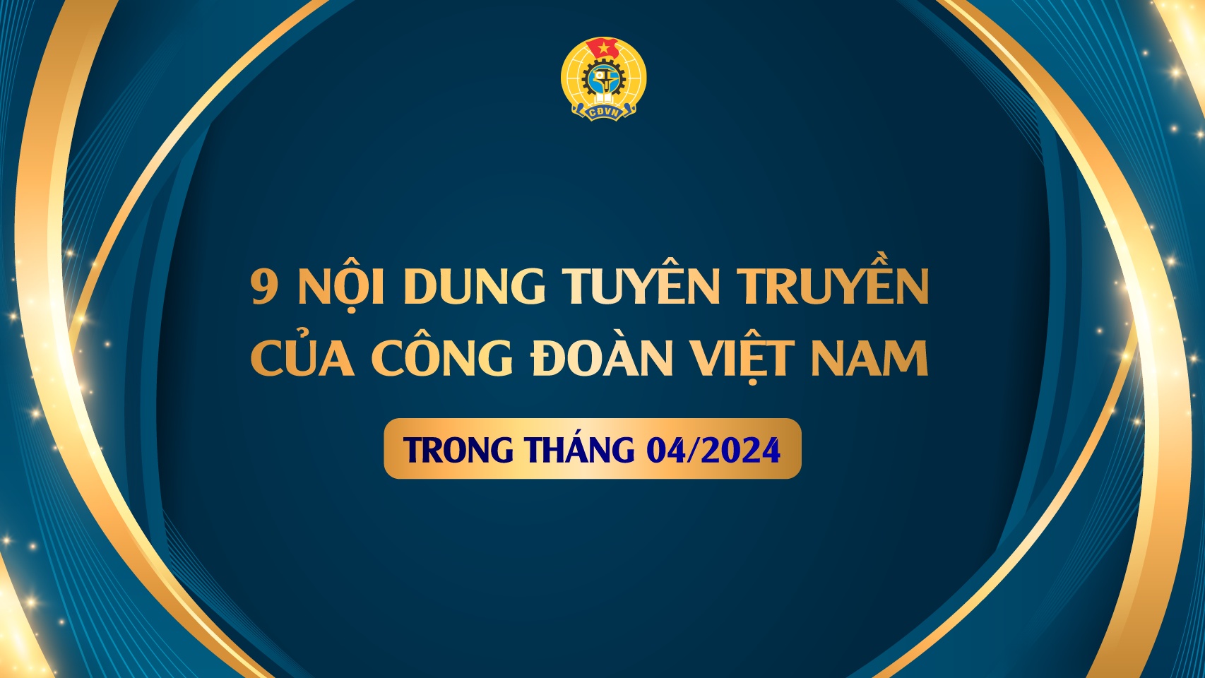 9 nội dung tuyên truyền của Công đoàn Việt Nam trong tháng 4/2024