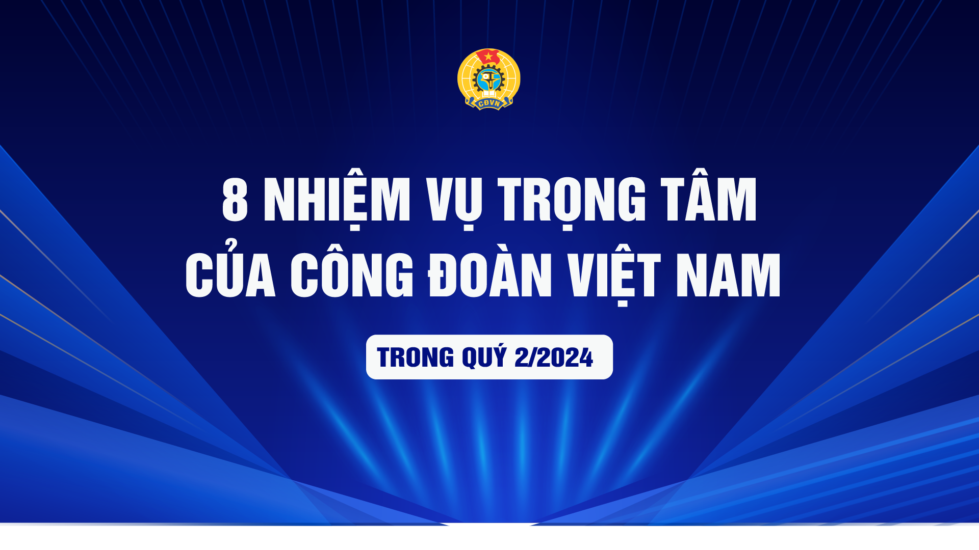 8 nhiệm vụ trọng tâm của Công đoàn Việt Nam trong quý 2/2024