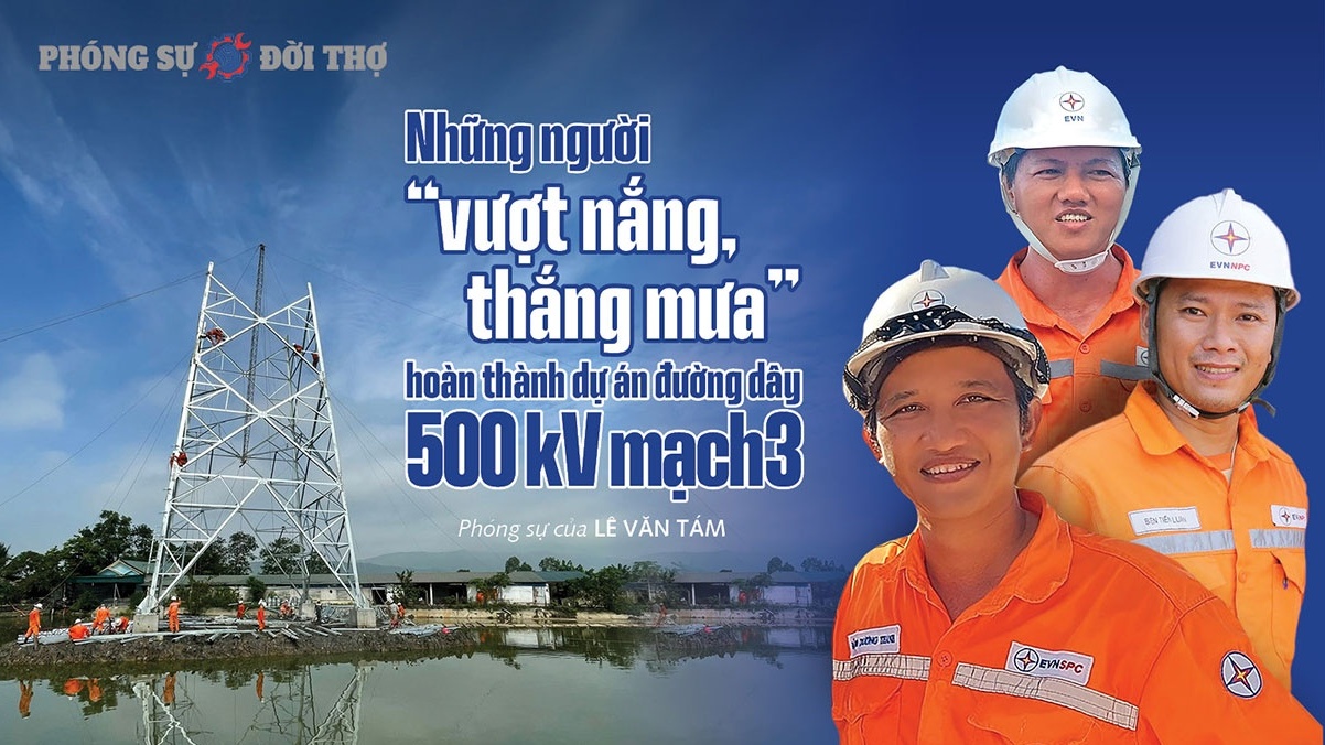 Những người “vượt nắng, thắng mưa” hoàn thành dự án đường dây 500 kV mạch 3