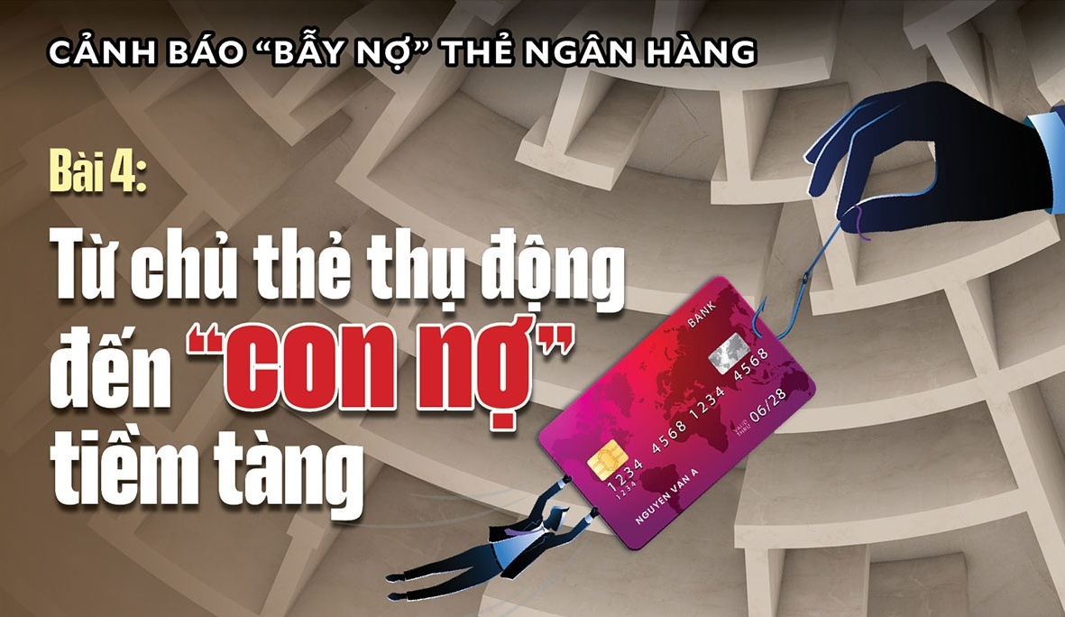 Bài 4: Từ chủ thẻ thụ động đến “con nợ” tiềm tàng