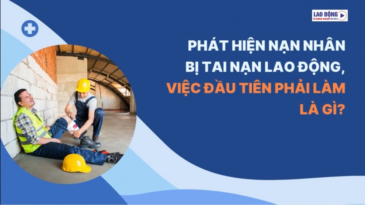 Phát hiện nạn nhân bị tai nạn lao động, việc đầu tiên phải làm là gì?