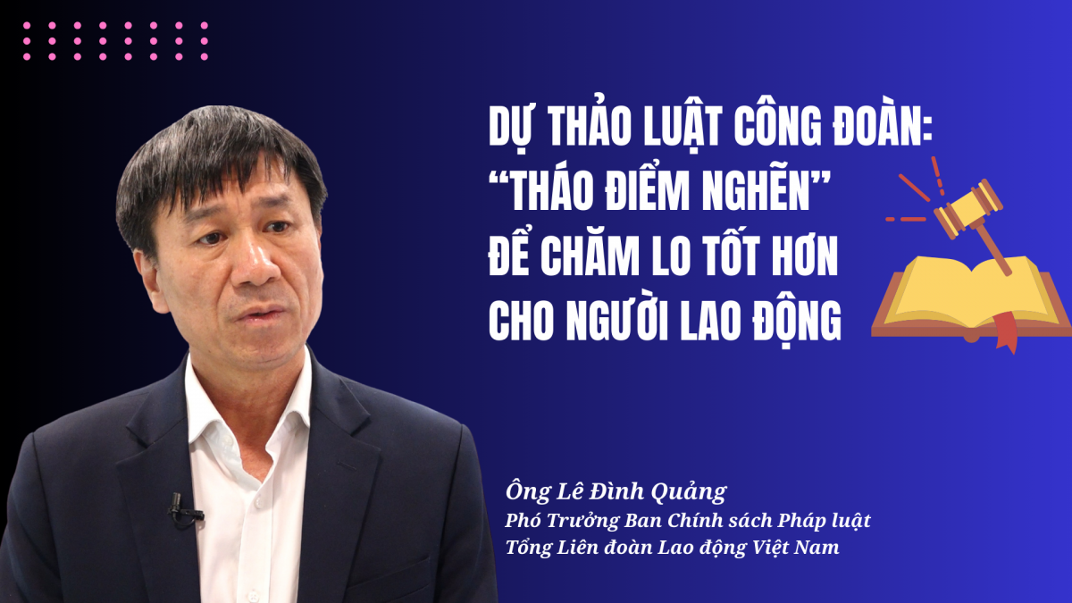 Dự thảo Luật Công đoàn: “Tháo điểm nghẽn