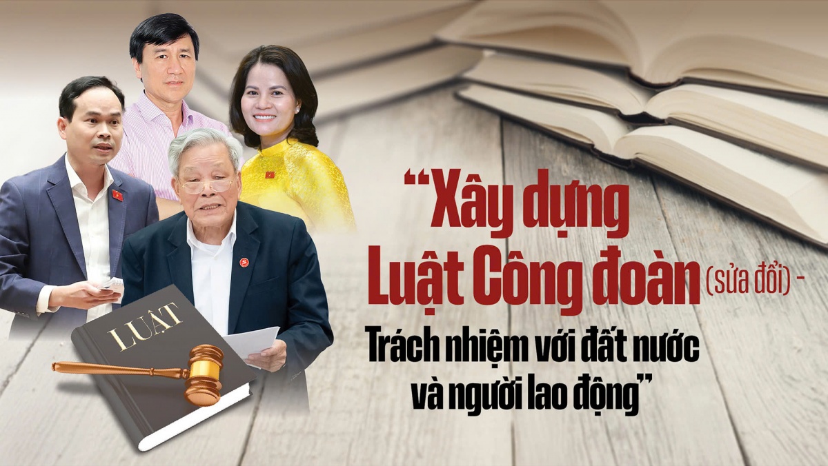 XÂY DỰNG LUẬT CÔNG ĐOÀN (SỬA ĐỔI) - TRÁCH NHIỆM VỚI ĐẤT NƯỚC VÀ NGƯỜI LAO ĐỘNG