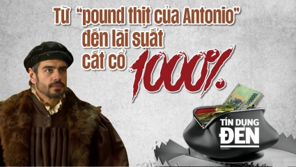 Tín dụng đen: Từ “pound thịt của Antonio” đến lãi suất cắt cổ 1.000%