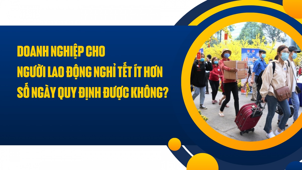 Doanh nghiệp cho người lao động nghỉ Tết ít hơn số ngày quy định được không?