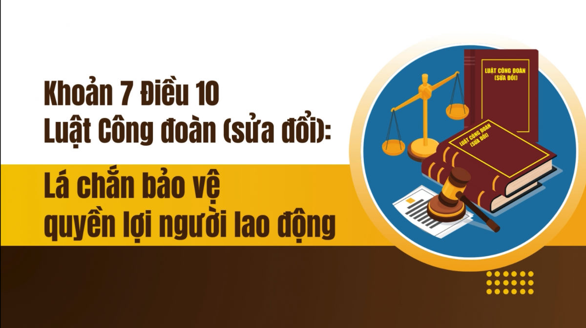 Khoản 7 Điều 10 Luật Công đoàn (sửa đổi): Lá chắn bảo vệ quyền lợi người lao động