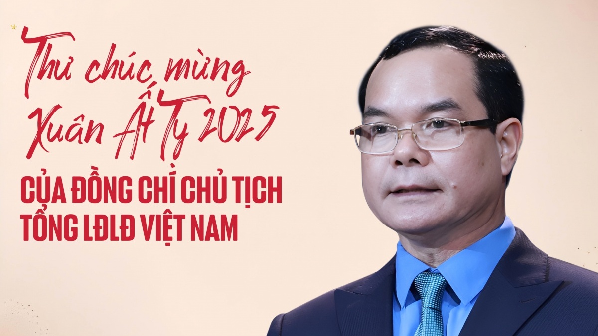 Thư chúc mừng Xuân Ất Tỵ 2025 của Chủ tịch Tổng LĐLĐ Việt Nam