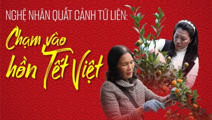 Nghệ nhân quất cảnh Tứ Liên: Chạm vào hồn Tết Việt