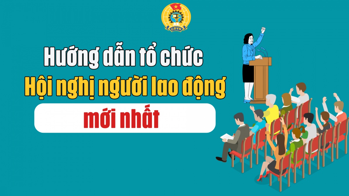 Hướng dẫn tổ chức Hội nghị người lao động mới nhất