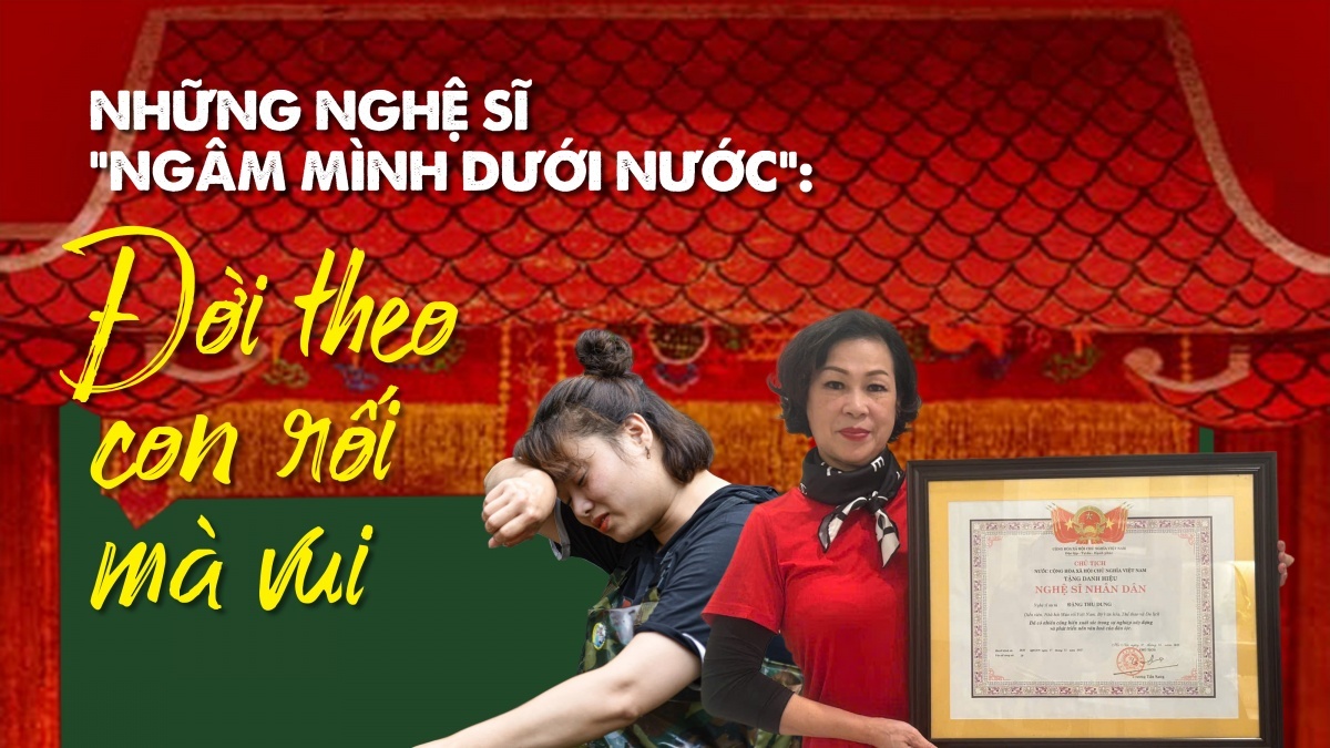 Những nghệ sĩ “ngâm mình dưới nước”: Đời theo con rối mà vui