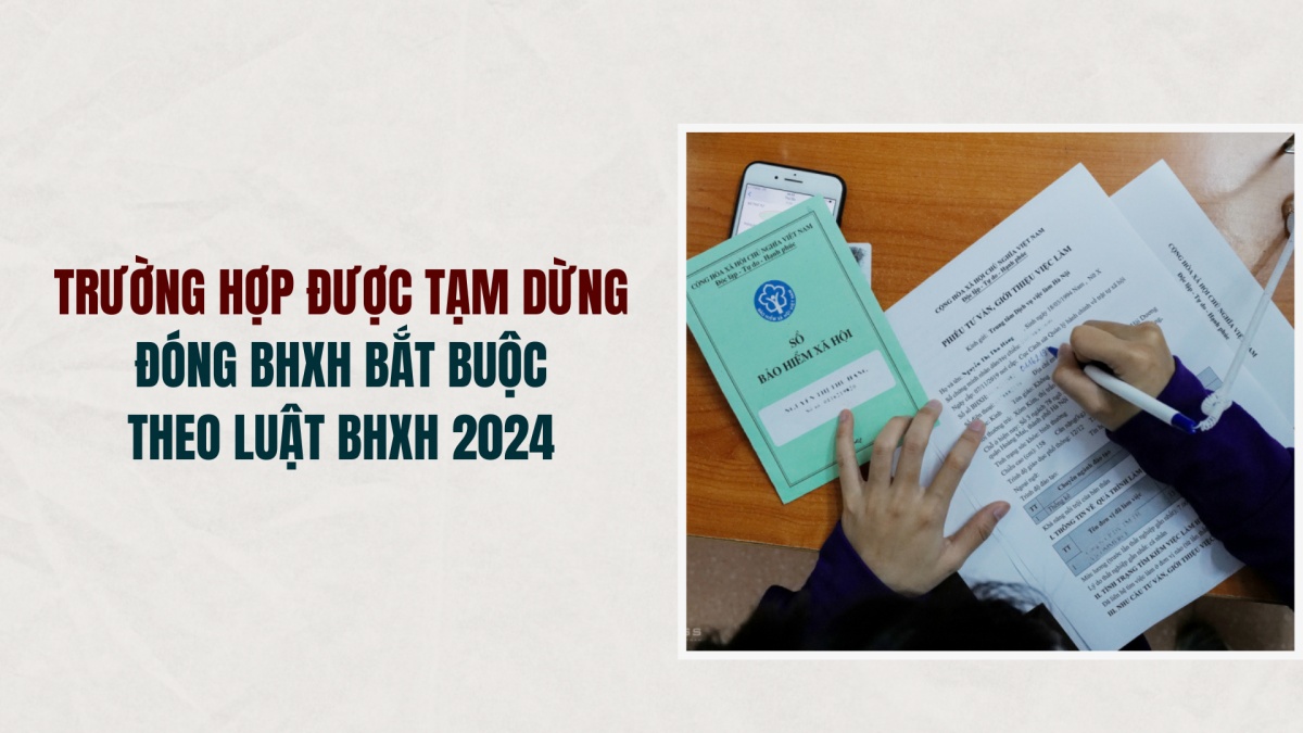 Trường hợp được tạm dừng đóng BHXH bắt buộc theo Luật BHXH 2024