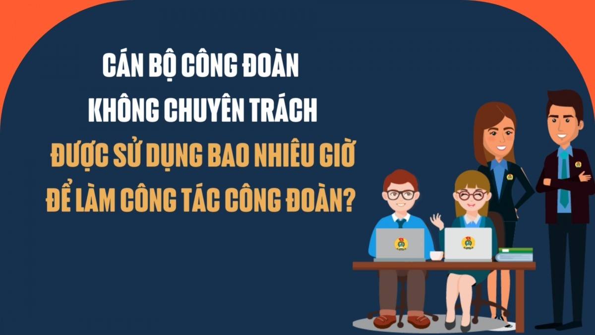 Cán bộ công đoàn không chuyên trách được sử dụng bao nhiêu giờ để làm công tác công đoàn?