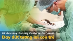 Nữ nhân viên y tế tử vong sau khi tiêm vaccine Covid-19: Day dứt tương lai con trẻ
