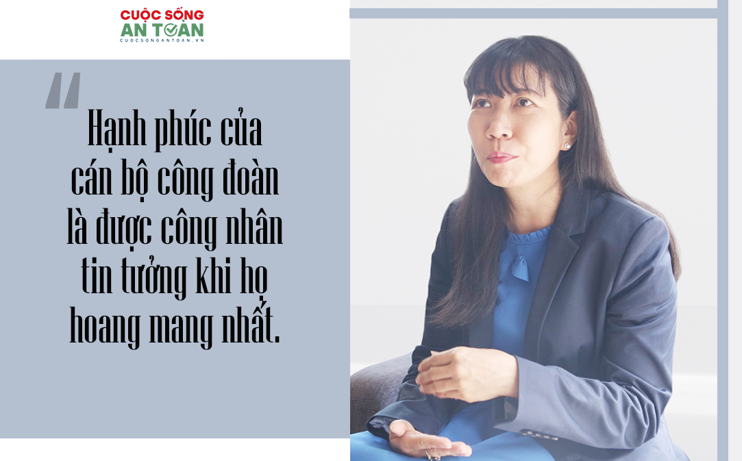 “Hạnh phúc của cán bộ công đoàn là được công nhân tin tưởng khi họ khó khăn nhất”