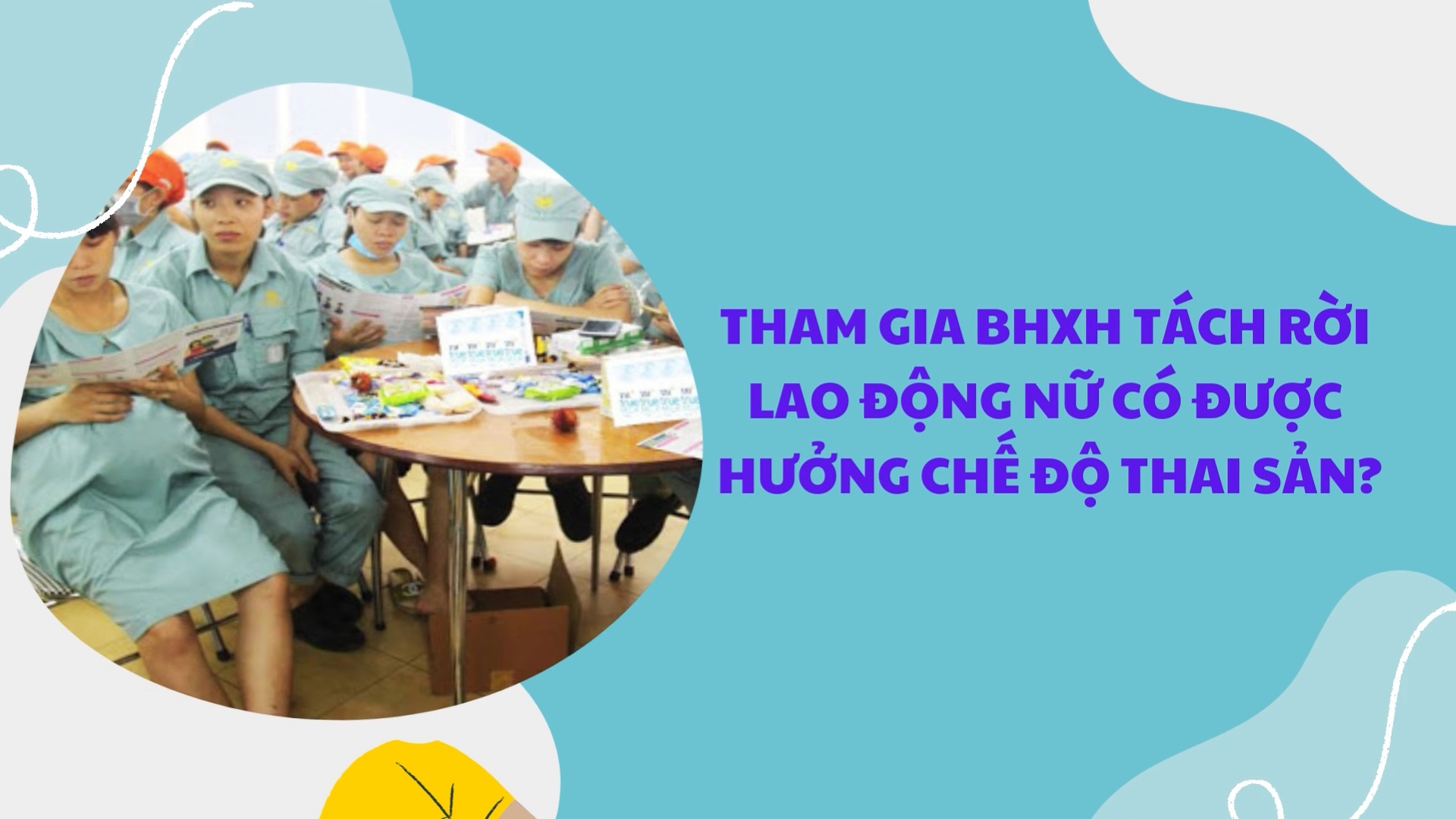 Tham gia BHXH tách rời, lao động nữ có được hưởng chế độ thai sản?