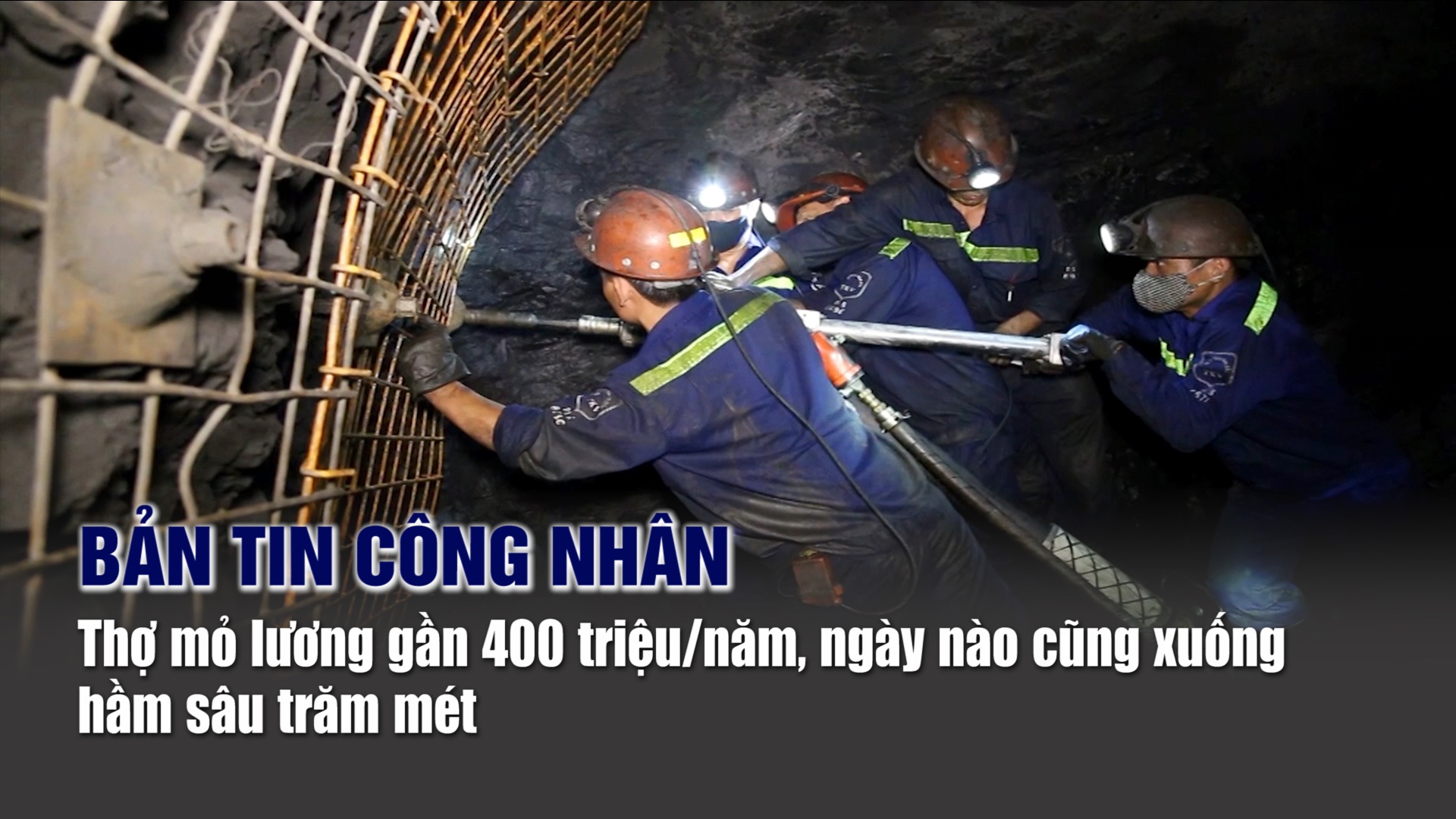 Bản tin công nhân: Thợ mỏ lương gần 400 triệu đồng/năm: Ngày nào cũng xuống hầm sâu trăm mét