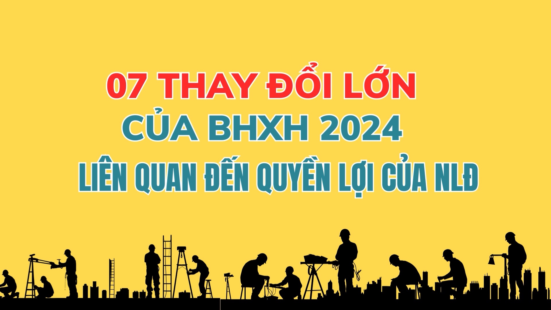 07 thay đổi lớn của BHXH 2024 liên quan đến quyền lợi của NLĐ