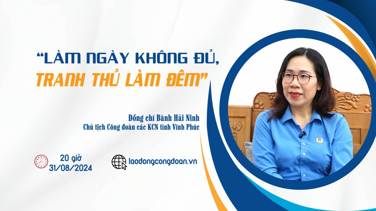 Đón xem Talk Công đoàn: “Làm ngày không đủ, tranh thủ làm đêm”