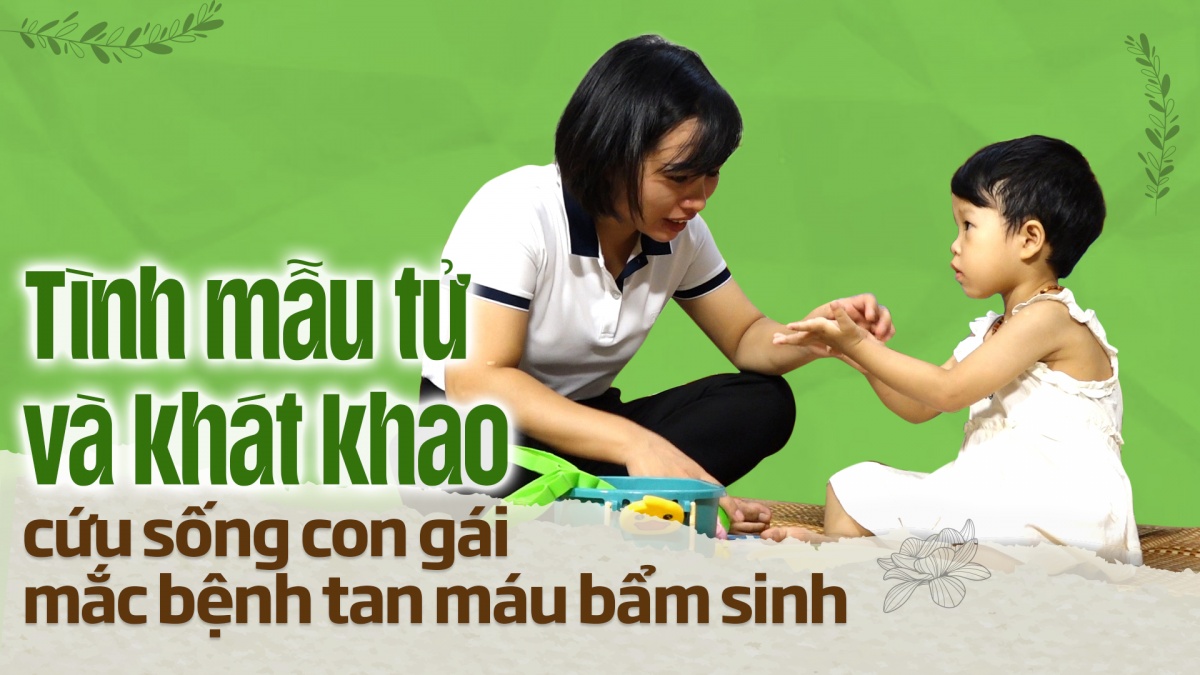 Muôn nẻo yêu thương số 5: Tình mẫu tử và khát khao cứu sống con gái mắc bệnh tan máu bẩm sinh