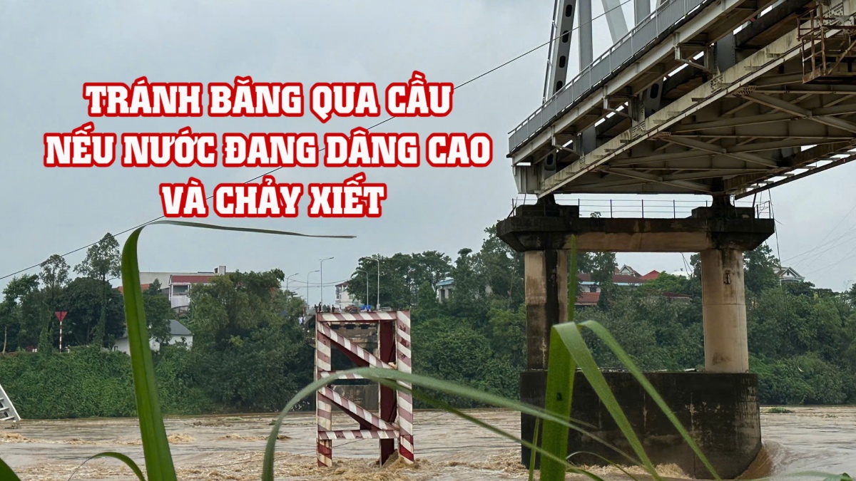 Tránh băng qua cầu nếu nước đang dâng cao và chảy xiết