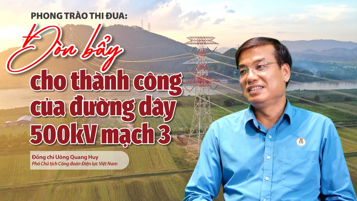 Talk Công đoàn: Phong trào thi đua: đòn bẩy cho thành công của đường dây 500kV mạch 3