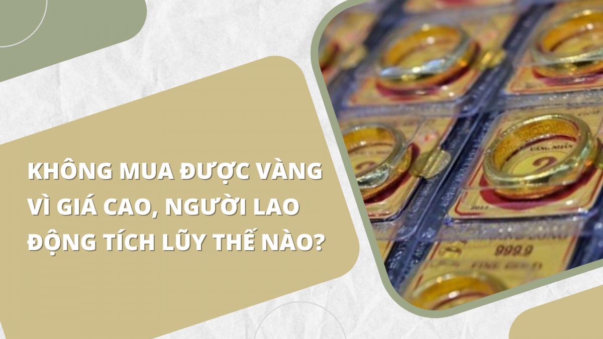 Không mua được vàng, người lao động tích luỹ thế nào?