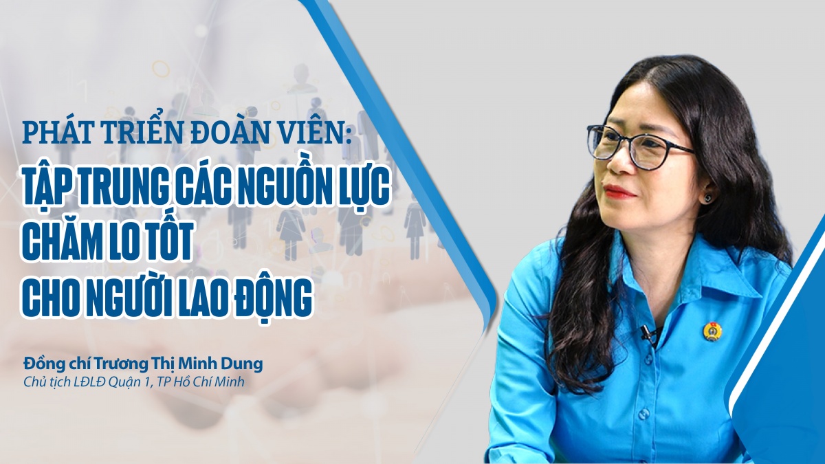 Talk Công đoàn: Phát triển đoàn viên: tập trung các nguồn lực chăm lo tốt cho người lao động