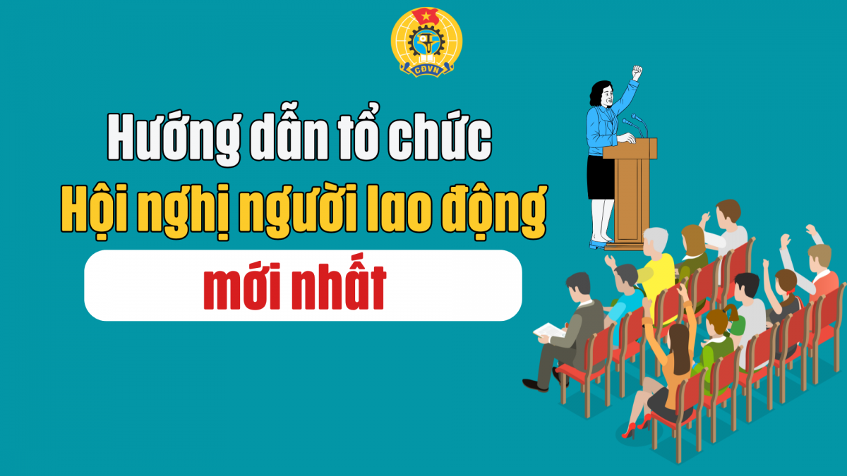 Hướng dẫn tổ chức Hội nghị người lao động mới nhất