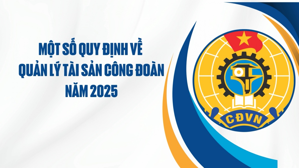 Một số quy định về quản lý tài sản công đoàn năm 2025